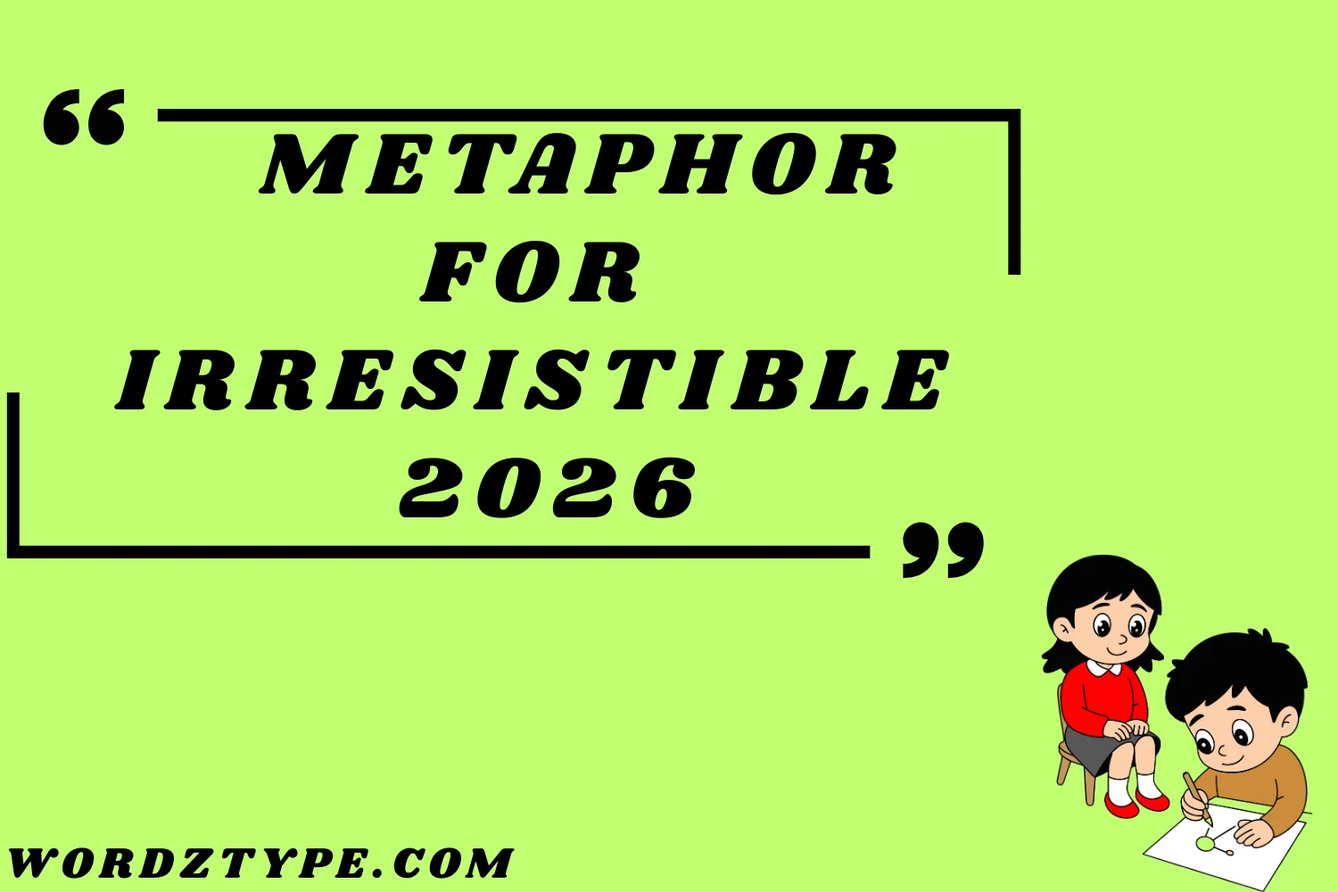 Metaphor for Irresistible